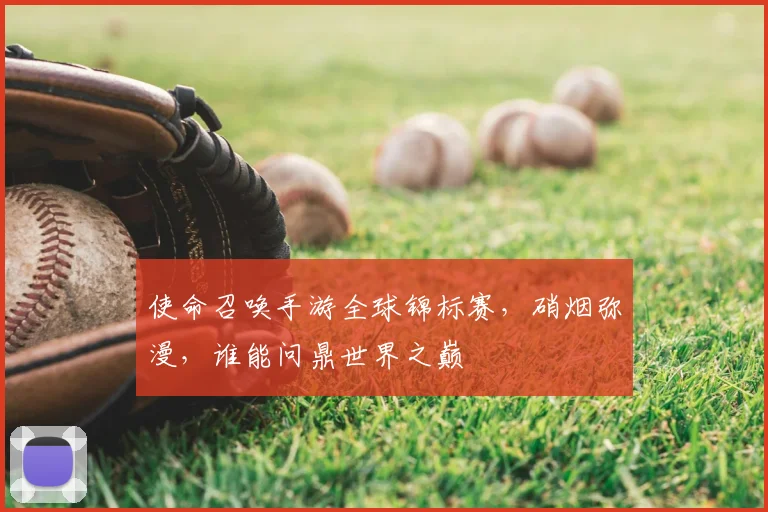 使命召唤手游全球锦标赛，硝烟弥漫，谁能问鼎世界之巅