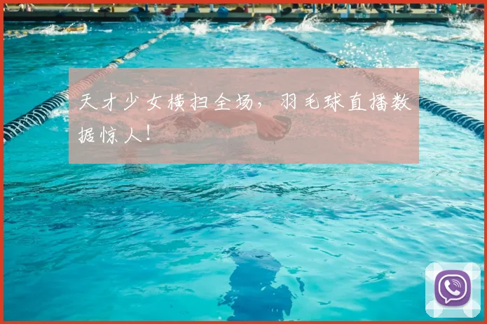 天才少女横扫全场,羽毛球直播数据惊人!