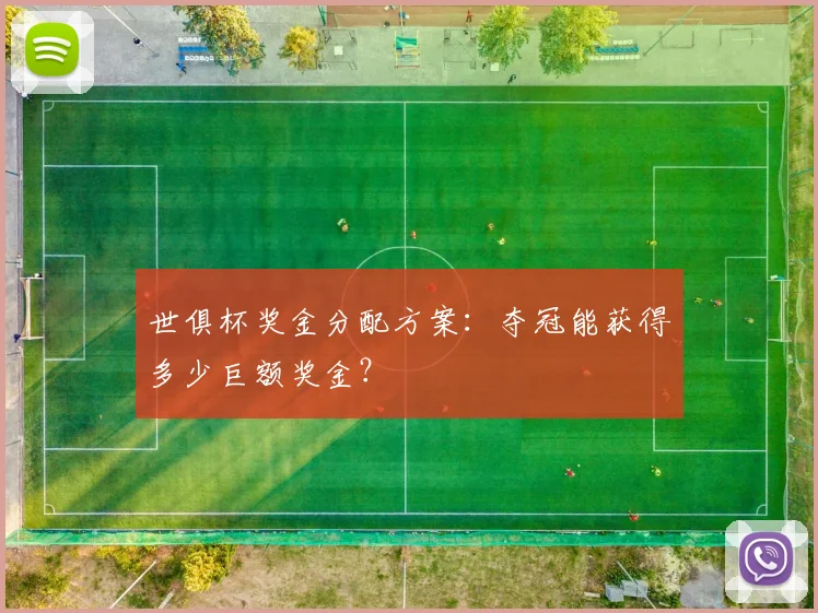 世俱杯奖金分配方案:夺冠能获得多少巨额奖金?