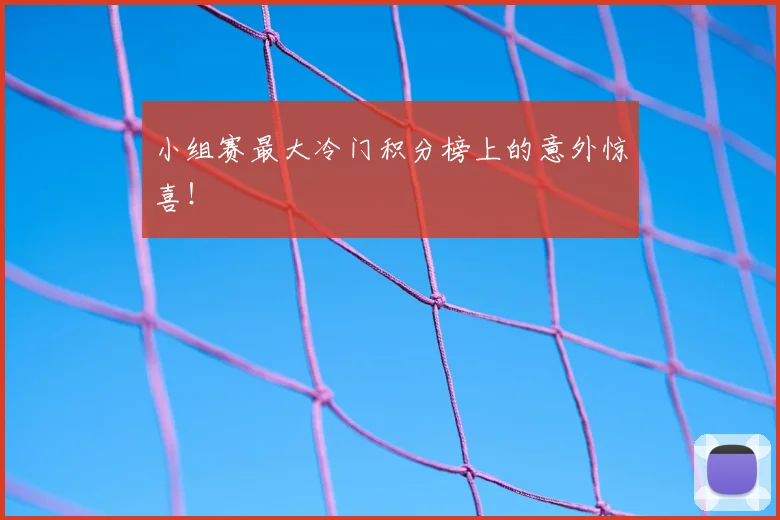 小组赛最大冷门积分榜上的意外惊喜!