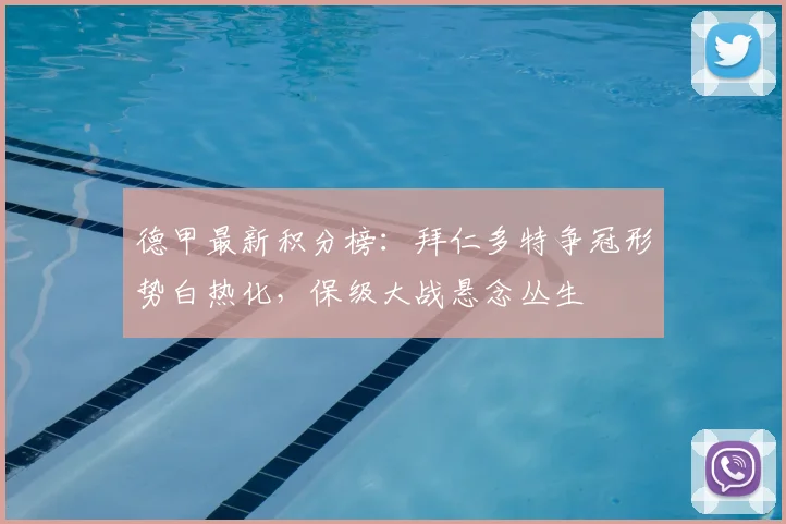 德甲最新积分榜:拜仁多特争冠形势白热化,保级大战悬念丛生