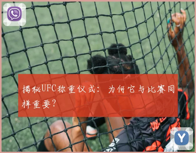 揭秘UFC称重仪式：为何它与比赛同样重要？