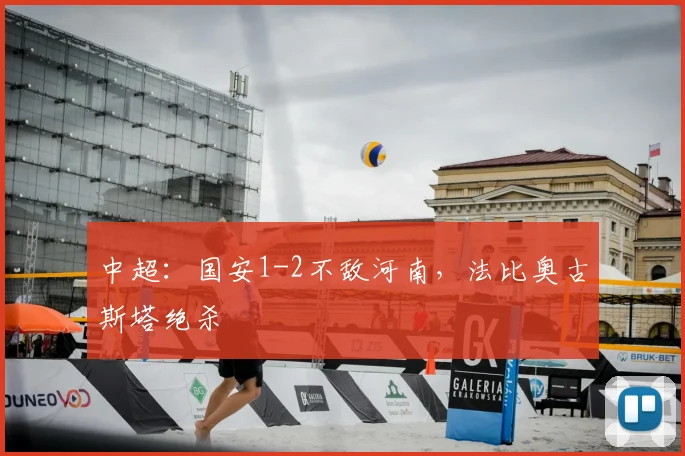 中超:国安1-2不敌河南,法比奥古斯塔绝杀