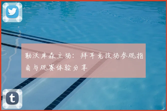 勒沃库森主场:拜耳竞技场参观指南与观赛体验分享